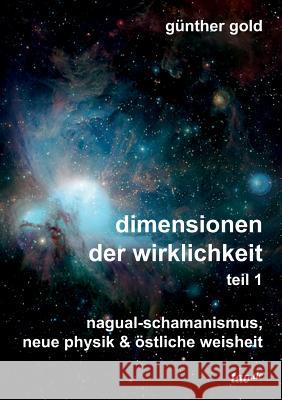 dimensionen der wirklichkeit - teil 1: nagual-schamanismus, neue physik & östliche weisheit Gold, Günther 9783962400095 Tao.de in J. Kamphausen