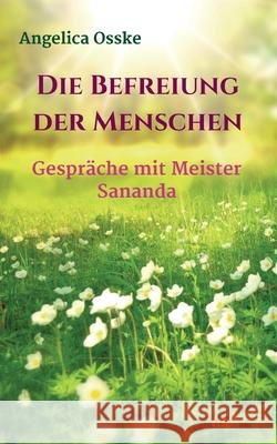 Die Befreiung der Menschen: Gespräche mit Meister Sananda Osske, Angelica 9783962401979 Tao.de in J. Kamphausen