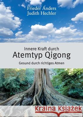 Innere Kraft durch Atemtyp Qigong: Gesund durch richtiges Atmen Frieder Anders Judith Hechler 9783962404857