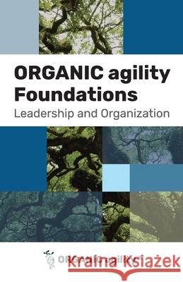 ORGANIC agility Foundations: Leadership and Organization Anna Panagiotou Andrea Tomasini 9783962430078 Agile42