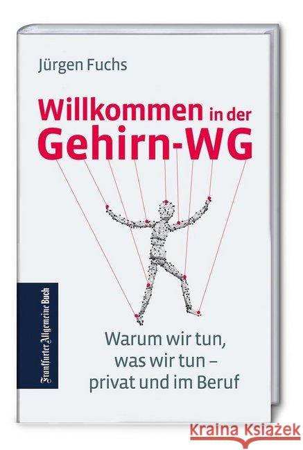 Willkommen in der Gehirn-WG : Warum wir tun, was wir tun - privat und im Beruf. So funktionieren Gehirn und Emotionen. Praktisches Wissen aus der Neurobiologie für Arbeit, Wirtschaft und Gesellschaft. Fuchs, Jürgen 9783962510015 Frankfurter Allgemeine Buch