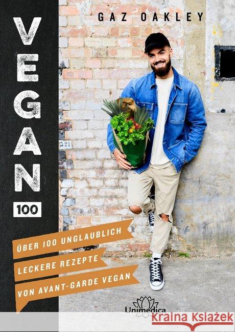 Vegan 100 : Über 100 unglaublich leckere Rezepte von Avant-Garde Vegan Oakley, Gaz 9783962570347