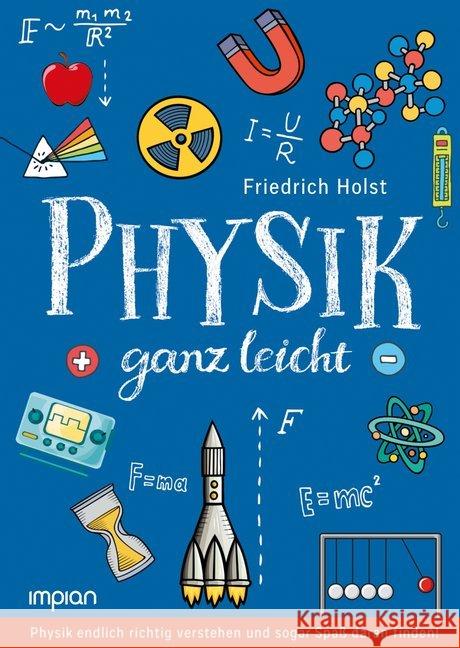 Physik ganz leicht : Physik endlich richtig verstehen und sogar Spaß daran finden! Holst, Friedrich 9783962690298