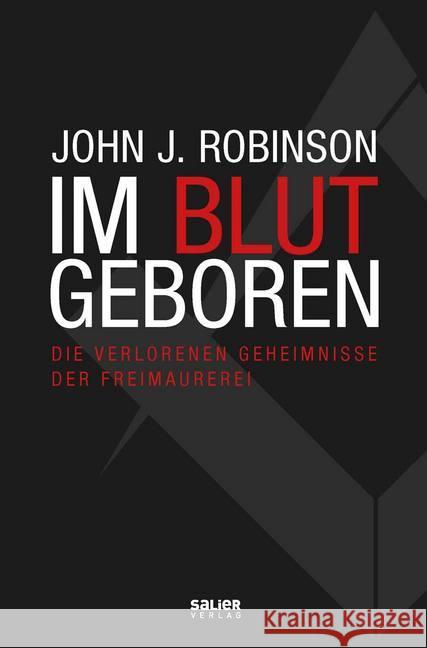 Im Blut geboren : Die verlorenen Geheimnisse der Freimaurerei Robinson, John J. 9783962850135 Salier Verlag