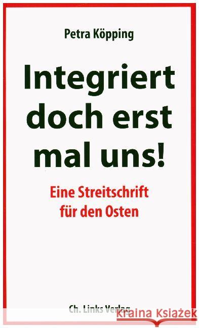 Integriert doch erst mal uns! : Eine Streitschrift für den Osten Köpping, Petra 9783962890094