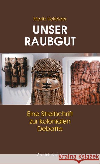 Unser Raubgut : Eine Streitschrift zur kolonialen Debatte Holfelder, Moritz 9783962890582