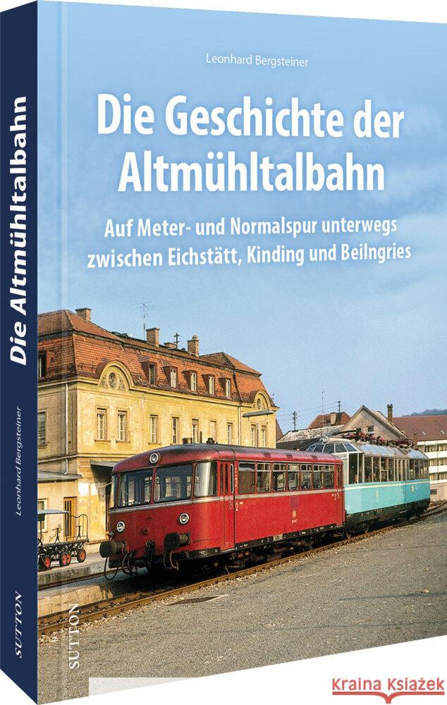 Die Geschichte der Altmühltalbahn Bergsteiner, Leonhard 9783963031588