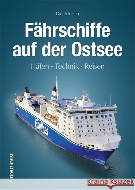 Fährschiffe auf der Ostsee : Häfen, Technik, Reisen Hub, Dietrich 9783963031649 Sutton Verlag GmbH