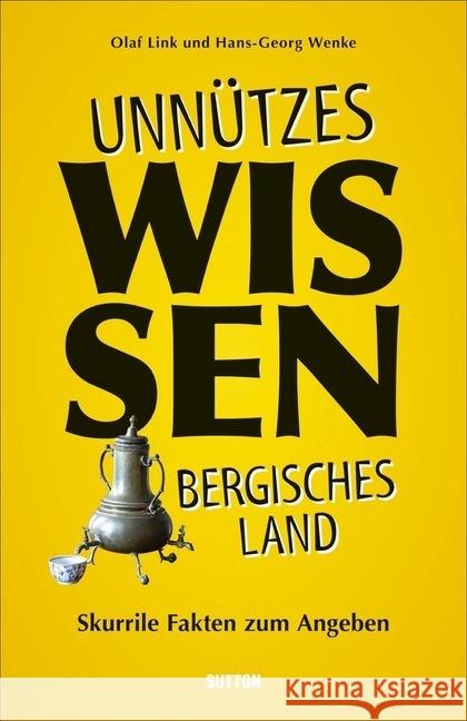 Unnützes Wissen Bergisches Land : Skurrile Fakten zum Angeben Link, Olaf; Wenke, Hans-Georg 9783963031861 Sutton Verlag GmbH