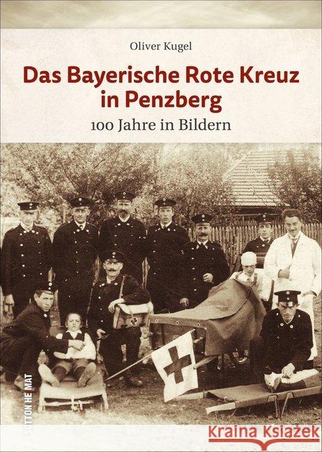 Das Bayerische Rote Kreuz in Penzberg Kugel, Oliver 9783963032547 Sutton Verlag GmbH