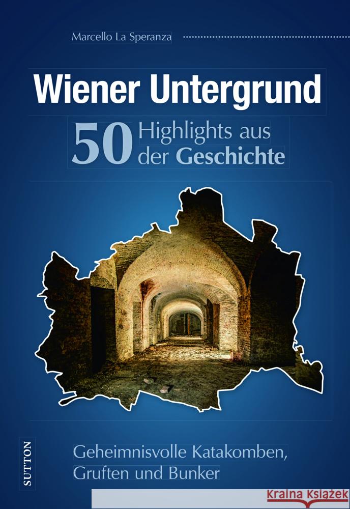 Wiener Untergrund. 50 Highlights aus der Geschichte La Speranza, Marcello 9783963033285