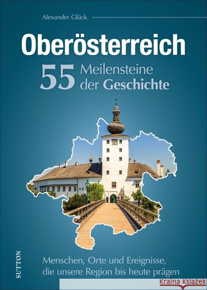 Oberösterreich. 55 Meilensteine der Geschichte Glück, Alexander 9783963033292