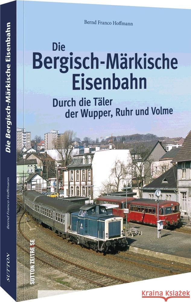 Die Bergisch-Märkische Eisenbahn Hoffmann, Bernd Franco 9783963034541 Sutton