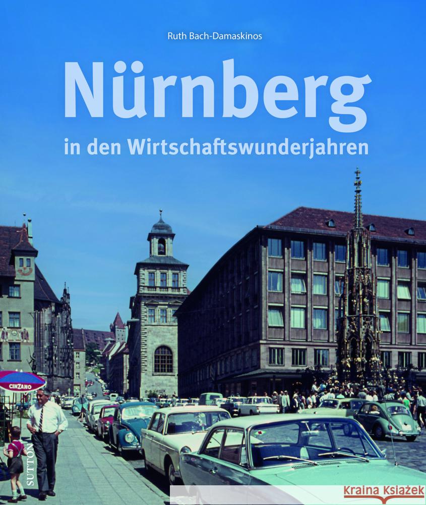 Nürnberg in den Wirtschaftswunderjahren Bach-Damaskinos, Ruth 9783963034640 Sutton