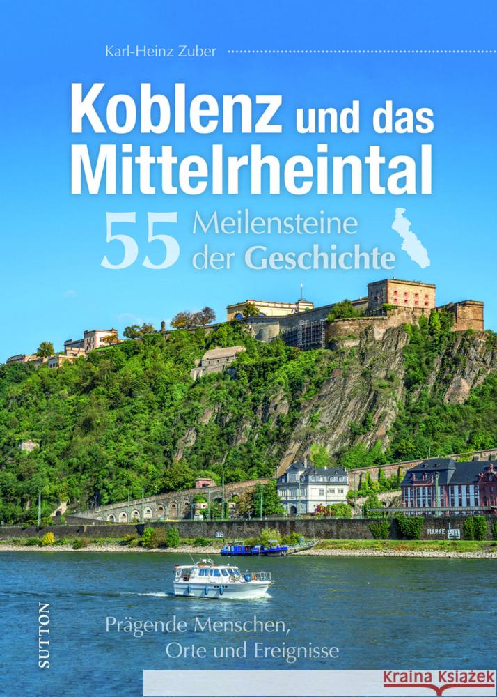 Koblenz und das Mittelrheintal. 55 Meilensteine der Geschichte Zuber, Karl-Heinz 9783963035739