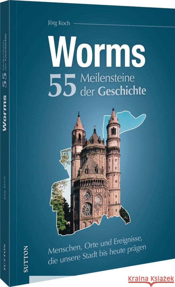 Worms. 55 Meilensteine der Geschichte Koch, Jörg 9783963036163