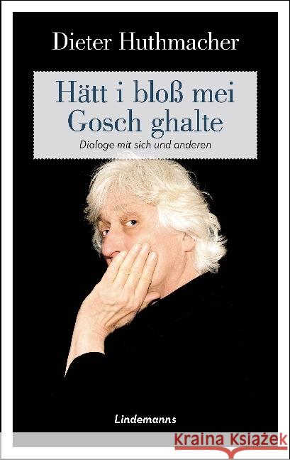 Hätt i bloß mei Gosch ghalte : Dialoge mit sich und Anderen Huthmacher, Dieter 9783963080074 Info