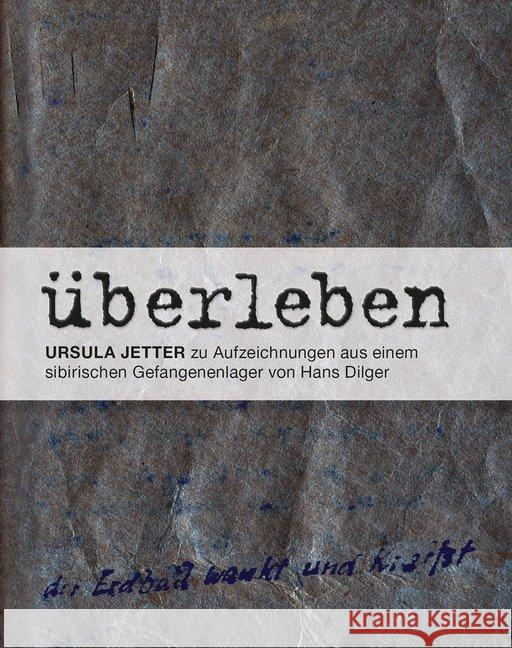 überleben : Ursula Jetter zu Aufzeichnungen aus einem sibirischen Gefangenenlager von Hans Dilger. Jetter, Ursula 9783963080166