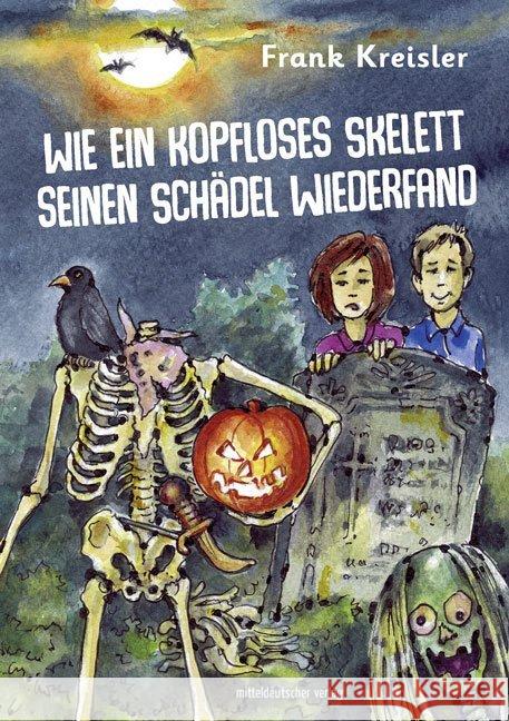 Wie ein kopfloses Skelett seinen Schädel wiederfand Kreisler, Frank 9783963110221 Mitteldeutscher Verlag