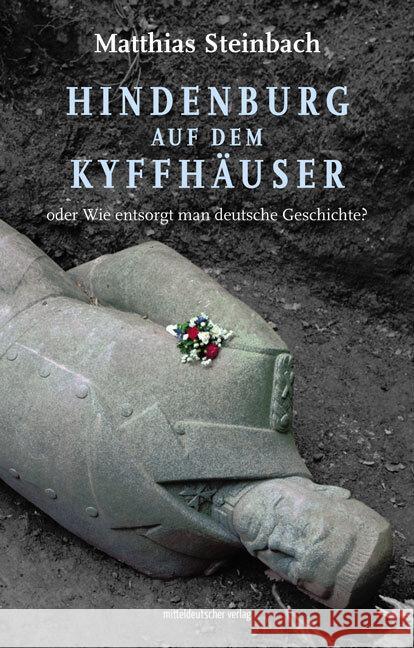 Hindenburg auf dem Kyffhäuser oder Wie entsorgt man deutsche Geschichte? Steinbach, Matthias 9783963119224 Mitteldeutscher Verlag