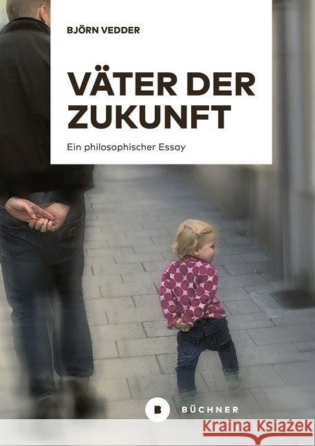 Väter der Zukunft : Ein philosophischer Essay Vedder, Björn 9783963171956 Büchner Verlag