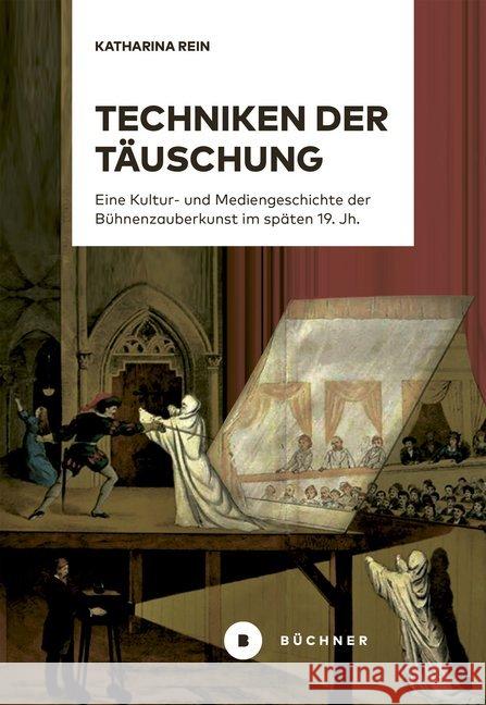 Techniken der Täuschung : Eine Kultur- und Mediengeschichte der Bühnenzauberkunst im späten 19. Jahrhundert Rein, Katharina 9783963172045