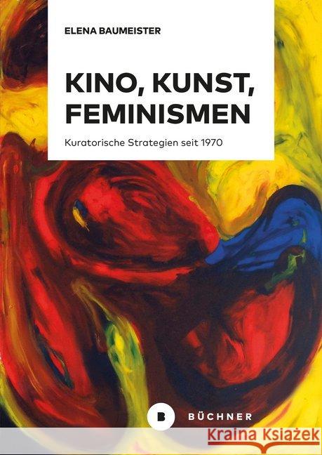 Kino, Kunst, Feminismen Baumeister, Elena 9783963172243