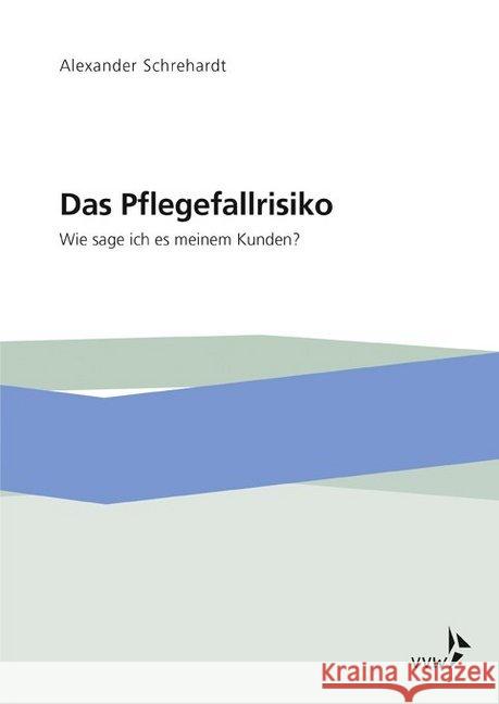 Das Pflegefallrisiko : Wie sage ich es meinem Kunden?. Ein Ratgeber für die Versicherungs- und Vorsorgeberatung Schrehardt, Alexander 9783963290718