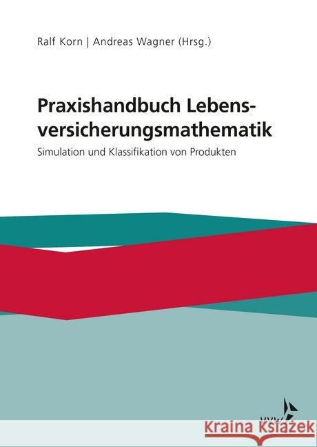 Praxishandbuch Lebensversicherungsmathematik : Simulation und Klassifikation von Produkten Korn, Ralf; Wagner, Andreas 9783963290732