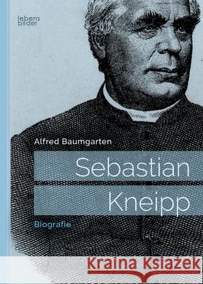 Sebastian Kneipp: Biografie Alfred Baumgarten 9783963370076 Edition Lebensbilder