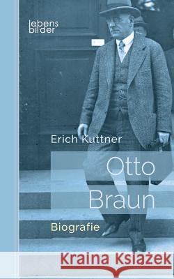 Otto Braun - Der rote Zar von Preußen: Biografie Erich Kuttner 9783963370113