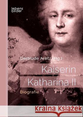 Kaiserin Katharina II: Biografie Gertrude Aretz (Hrsg ) 9783963370212