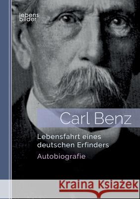 Carl Benz. Lebensfahrt eines deutschen Erfinders: Autobiografie Carl Benz 9783963370649 Edition Lebensbilder