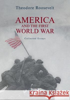 America and the First World War: Collected Essays Theodore Roosevelt 9783963450914