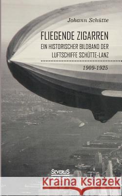 'Fliegende Zigarren' - Ein historischer Bildband der Luftschiffe Schütte-Lanz von 1909-1925 Johann Schütte 9783963450969 Severus