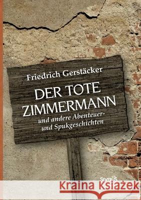 Der tote Zimmermann: und andere Abenteuer- und Spukgeschichten Gerstäcker, Friedrich 9783963451713 Severus