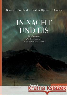 In Nacht und Eis: Wir Framleute/ Die Besatzung der Polar-Expedition erzählt/Band 3 Bernhard Nordahl, Fredrik Hjalmar Johansen 9783963451911 Severus