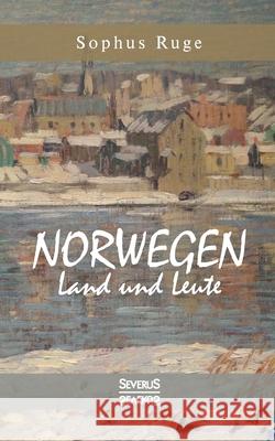 Norwegen. Land und Leute: Mit 115 Abbildungen nach fotografischen Aufnahmen und Karten Ruge, Sophus 9783963452000 Severus