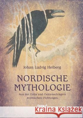 Nordische Mythologie: Aus der Edda und Oehlenschlägers mythischen Dichtungen Johan Ludvig Heiberg 9783963452024