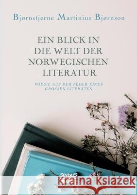 Ein Blick in die Welt der norwegischen Literatur: Poesie aus der Feder eines großen Literaten Bjørnstjerne Martinius Bjørnson 9783963452147