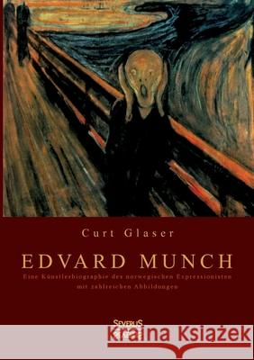 Edvard Munch: Eine Künstlerbiographie des norwegischen Expressionisten mit zahlreichen Abbildungen Curt Glaser 9783963452208