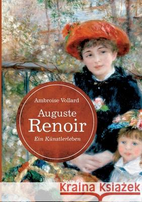 Auguste Renoir. Ein Künstlerleben: mit zahlreichen Abbildungen, Gesprächsnotizen und Zeichnungen Ambroise Vollard 9783963452277