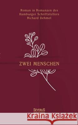 Zwei Menschen: Roman in Romanzen des Hamburger Schriftstellers Richard Dehmel Richard Dehmel 9783963452475