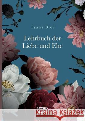 Lehrbuch der Liebe und Ehe Franz Blei 9783963452833