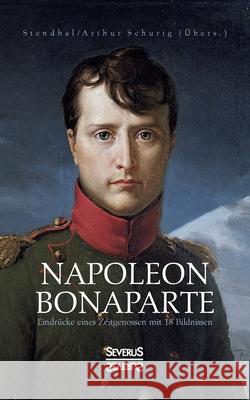 Napoleon Bonaparte. Eindrücke eines Zeitgenossen mit 18 Bildnissen: Übersetzt von Arthur Schurig Marie-Henri Stendhal 9783963452840