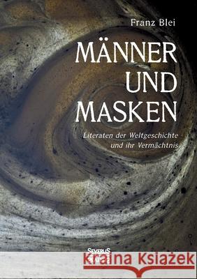 Männer und Masken: Literaten der Weltgeschichte und ihr Vermächtnis Franz Blei 9783963452871 Severus