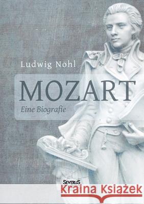 Mozart. Eine Biografie: Mit Briefen und nacherzählten Dialogen vom Musikwissenschaftler Ludwig Nohl Ludwig Nohl 9783963452901