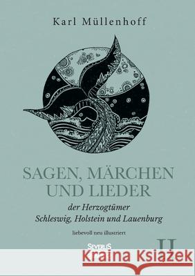 Sagen, Märchen und Lieder der Herzogtümer Schleswig, Holstein und Lauenburg. Band II: liebevoll neu illustriert Müllenhoff, Karl 9783963453489