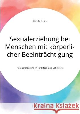 Sexualerziehung bei Menschen mit körperlicher Beeinträchtigung. Herausforderungen für Eltern und Lehrkräfte Heider, Mareike 9783963550959 Social Plus