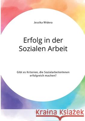 Erfolg in der Sozialen Arbeit. Gibt es Kriterien, die SozialarbeiterInnen erfolgreich machen? Jessika Widera 9783963551390 Social Plus